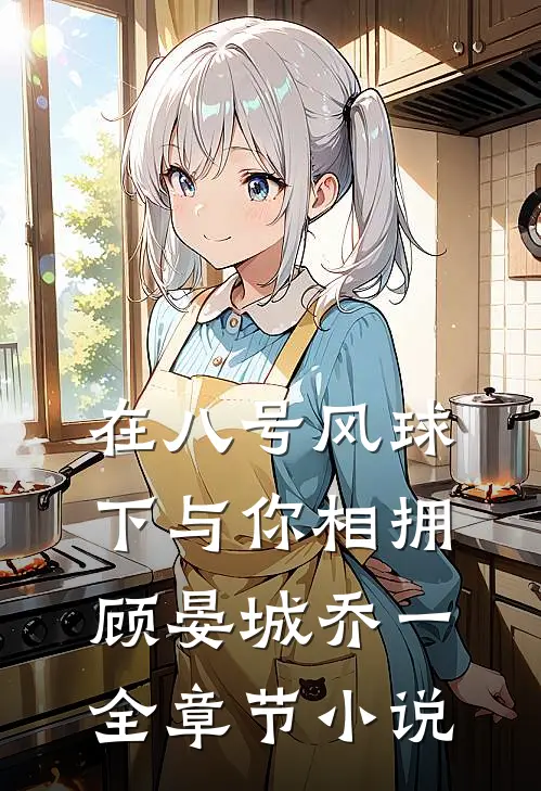 在八号风球下与你相拥顾晏城乔一全章节小说
