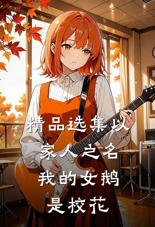 精品选集以家人之名：我的女鹅是校花