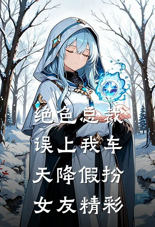 绝色总裁误上我车，天降假扮女友精彩