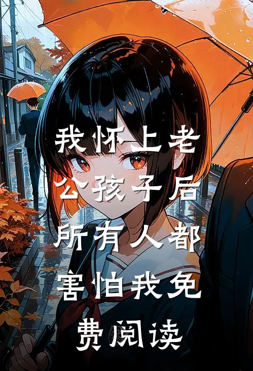 我怀上老公孩子后，所有人都害怕我免费阅读