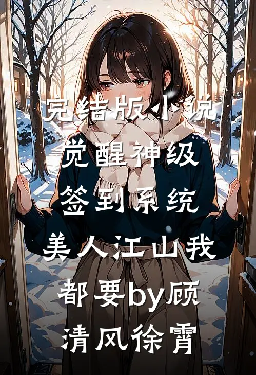 完结版小说觉醒神级签到系统，美人江山我都要by顾清风徐霄