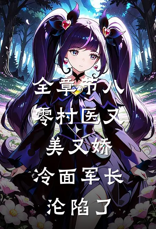 全章节八零村医又美又娇，冷面军长沦陷了