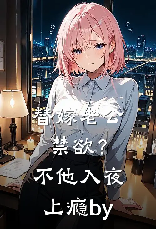 替嫁老公禁欲？不，他入夜上瘾by