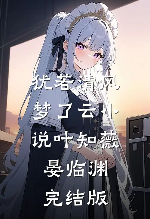 犹若清风梦了云小说叶知薇晏临渊完结版