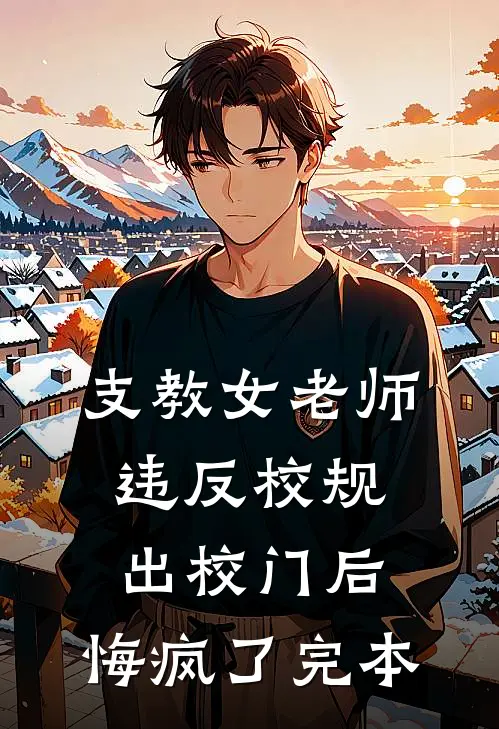 支教女老师违反校规出校门后，悔疯了完本