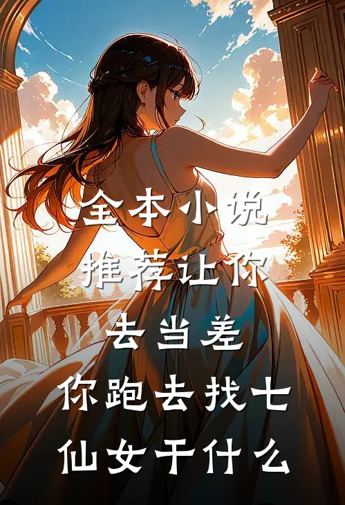 全本小说推荐让你去当差，你跑去找七仙女干什么