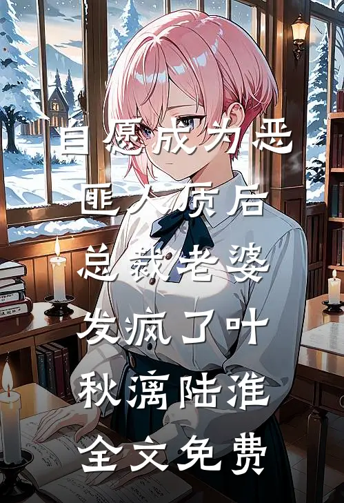 自愿成为恶匪人质后，总裁老婆发疯了叶秋漓陆淮全文免费