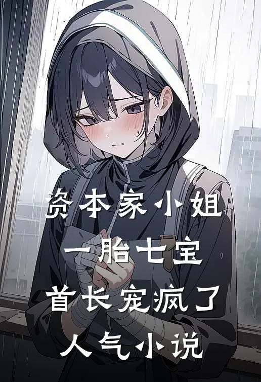 资本家小姐一胎七宝，首长宠疯了人气小说