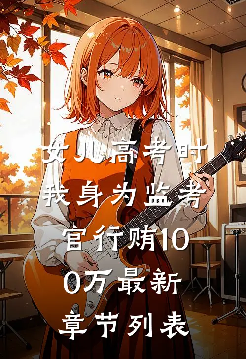 女儿高考时，我身为监考官行贿100万最新章节列表