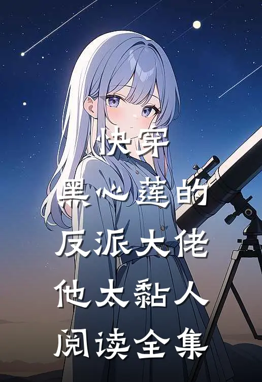 快穿：黑心莲的反派大佬他太黏人阅读全集
