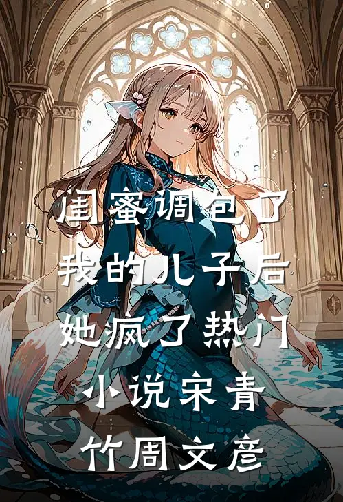 闺蜜调包了我的儿子后，她疯了热门小说宋青竹周文彦