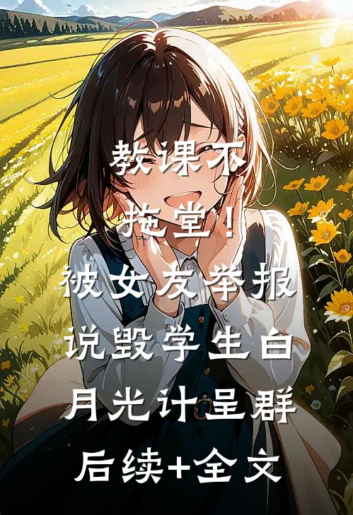 教课不拖堂！被女友举报说毁学生白月光计呈群后续+全文