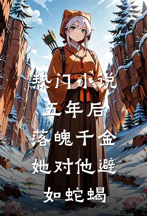 热门小说五年后，落魄千金她对他避如蛇蝎