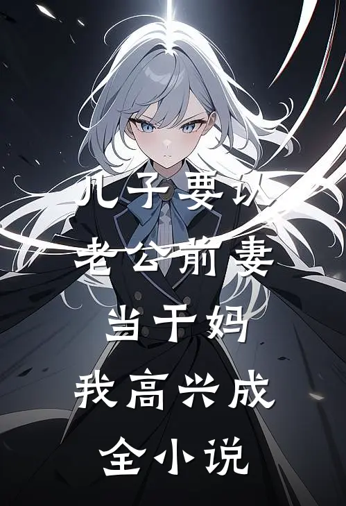儿子要认老公前妻当干妈，我高兴成全小说