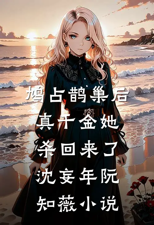 鸠占鹊巢后，真千金她杀回来了沈妄年阮知薇小说