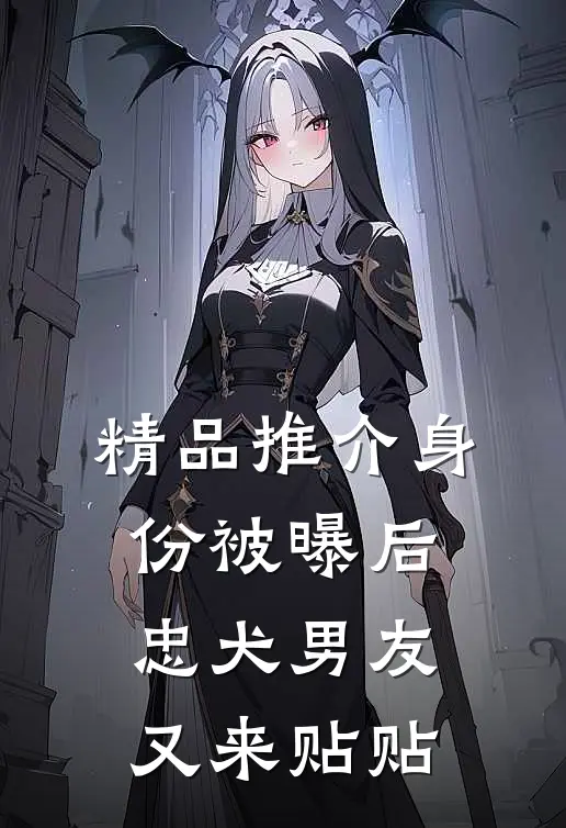 精品推介身份被曝后，忠犬男友又来贴贴
