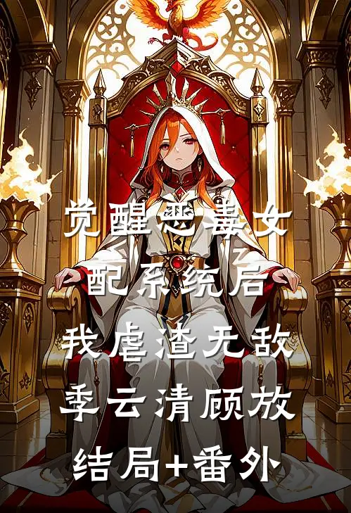 觉醒恶毒女配系统后，我虐渣无敌季云清顾放结局+番外