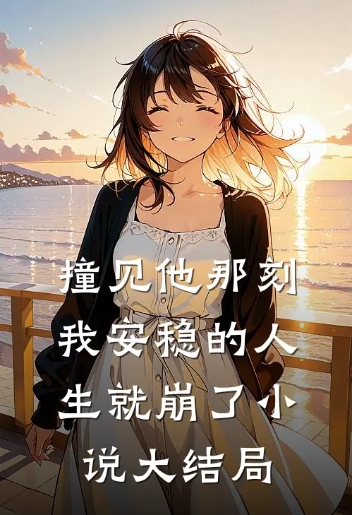撞见他那刻，我安稳的人生就崩了小说大结局
