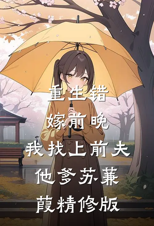 重生错嫁前晚,我找上前夫他爹苏蒹葭精修版