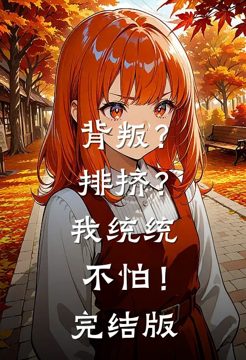 背叛？排挤？我统统不怕！完结版