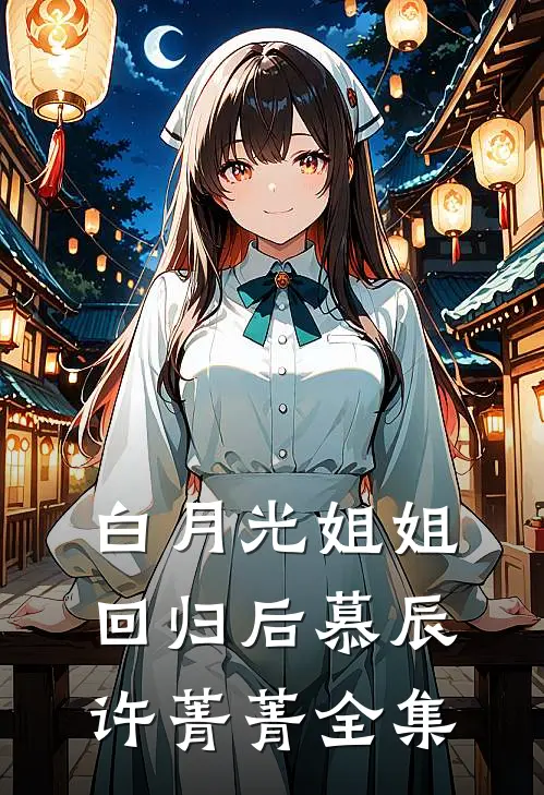 白月光姐姐回归后慕辰许菁菁 全集