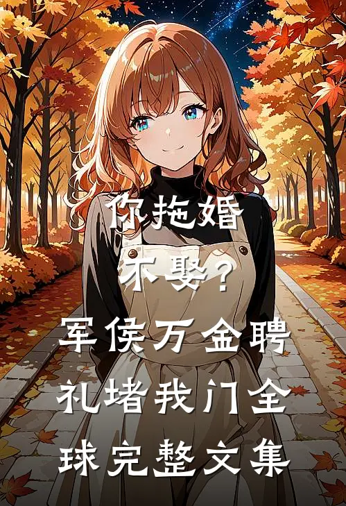 你拖婚不娶？军侯万金聘礼堵我门全球完整文集