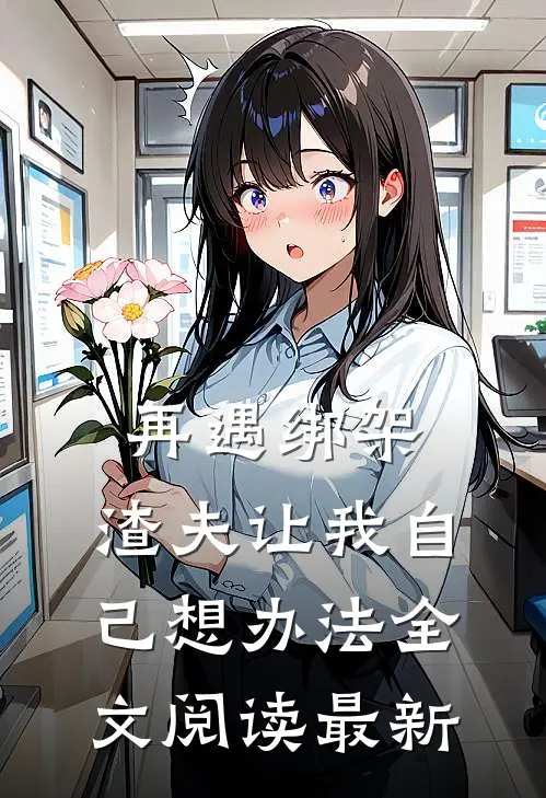 再遇绑架，渣夫让我自己想办法全文阅读最新