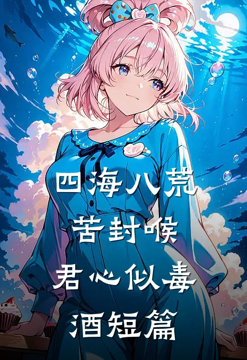 四海八荒苦封喉，君心似毒酒短篇