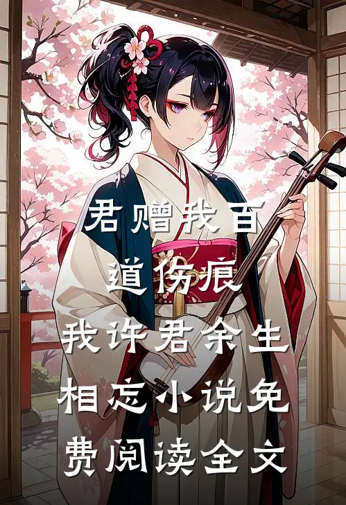 君赠我百道伤痕，我许君余生相忘小说免费阅读全文