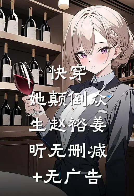 快穿：她颠倒众生赵裕姜昕无删减+无广告