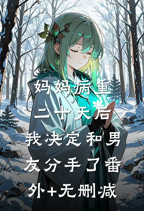 妈妈病重二十天后，我决定和男友分手了番外+无删减