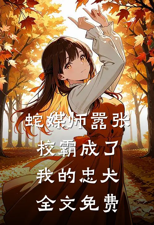 蛇媒师---嚣张校霸成了我的忠犬全文免费