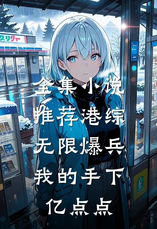 全集小说推荐港综：无限爆兵，我的手下亿点点