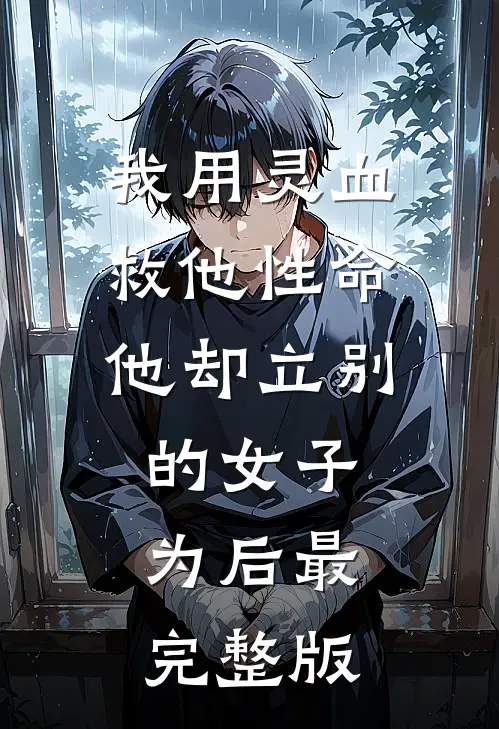 我用灵血救他性命，他却立别的女子为后最完整版