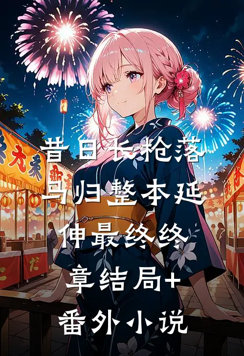 昔日长枪落马归整本 延伸 最终终章结局+番外小说