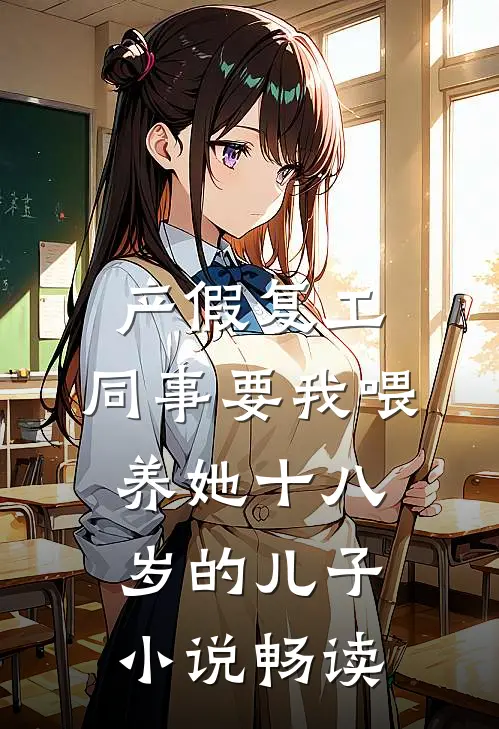 产假复工，同事要我喂养她十八岁的儿子小说畅读