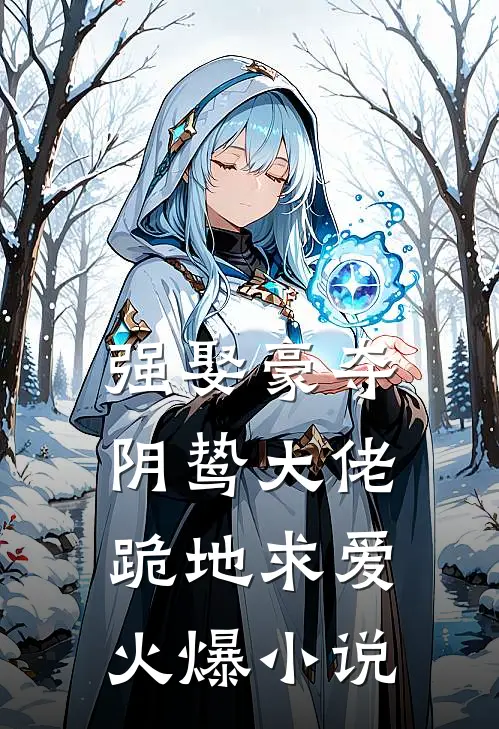 强娶豪夺，阴鸷大佬跪地求爱火爆小说