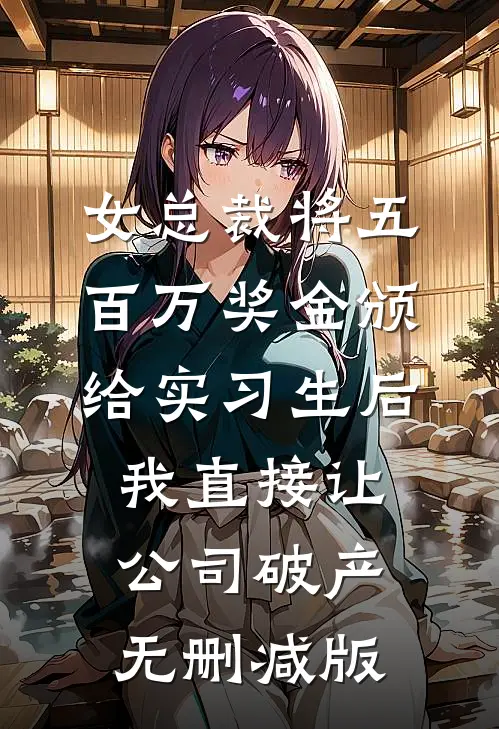 女总裁将五百万奖金颁给实习生后，我直接让公司破产无删减版