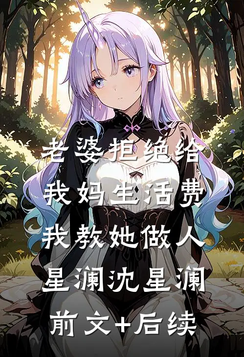 老婆拒绝给我妈生活费，我教她做人星澜沈星澜前文+后续