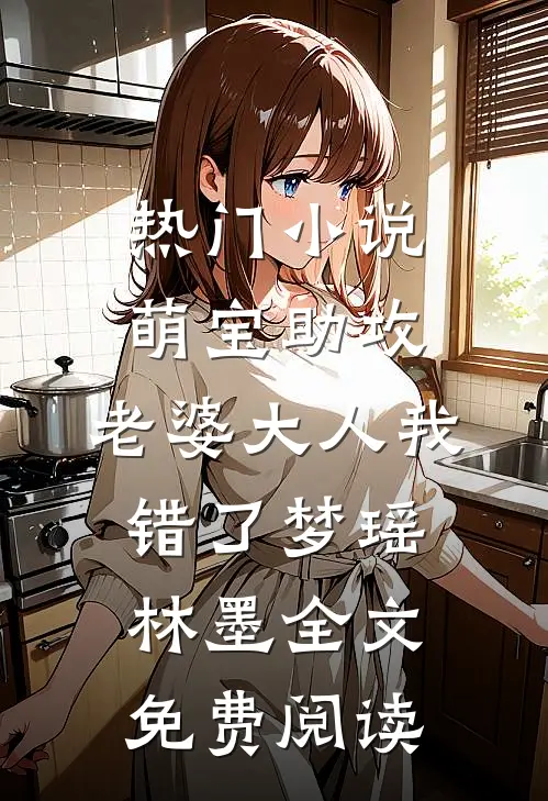热门小说萌宝助攻：老婆大人我错了梦瑶林墨全文免费阅读