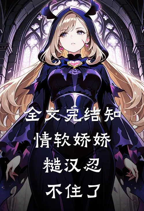 全文完结知情软娇娇，糙汉忍不住了