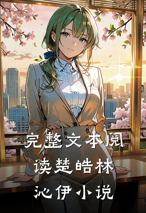 完整文本阅读楚皓林沁伊小说