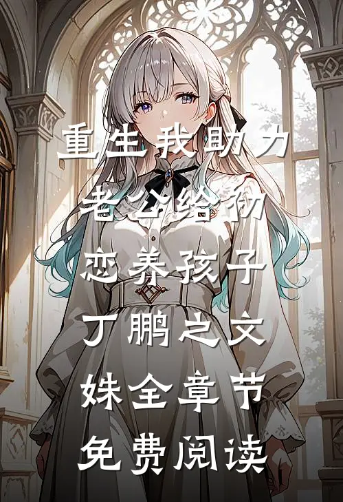 重生我助力老公给初恋养孩子丁鹏之文姝全章节免费阅读
