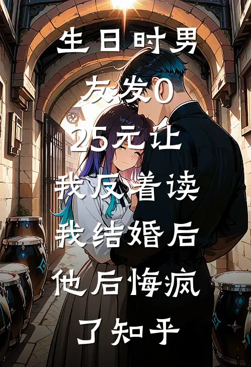 生日时男友发0.25元让我反着读，我结婚后他后悔疯了知乎