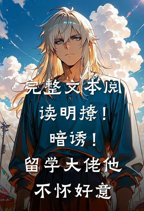 完整文本阅读明撩！暗诱！留学大佬他不怀好意