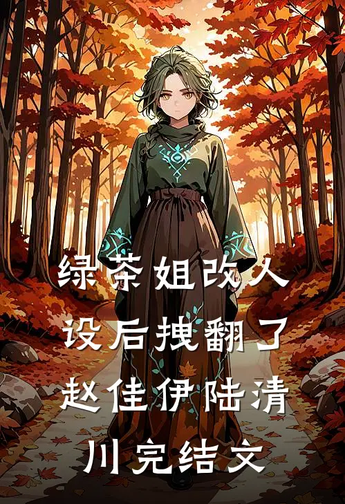 绿茶姐改人设后拽翻了赵佳伊陆清川完结文