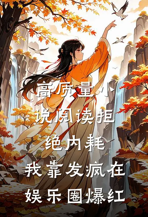 高质量小说阅读拒绝内耗，我靠发疯在娱乐圈爆红