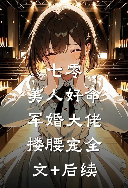 七零：美人好命，军婚大佬搂腰宠全文+后续