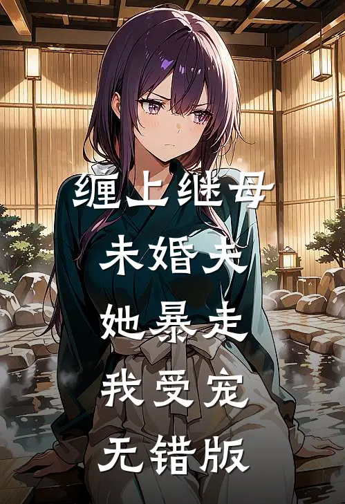 缠上继母未婚夫，她暴走，我受宠无错版