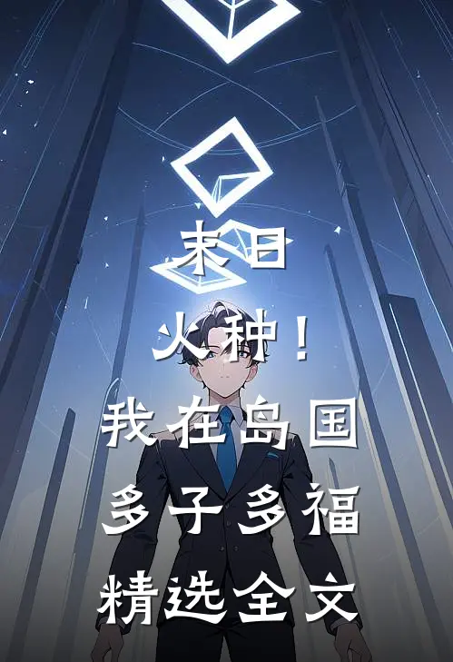 末日：火种！我在岛国多子多福精选全文